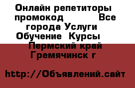 Онлайн репетиторы (промокод 48544) - Все города Услуги » Обучение. Курсы   . Пермский край,Гремячинск г.